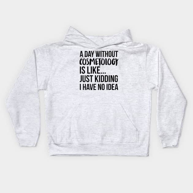 A Day Without cosmetology Kids Hoodie by IndigoPine